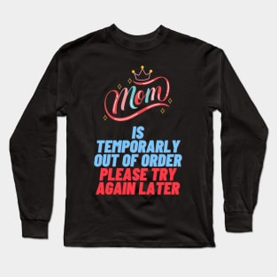 MoM IS Temporarily OUT OF ORDER PLEASE TRY AGAIN LATER Long Sleeve T-Shirt